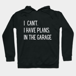 I Can't I Have Plans In The Garage Hoodie